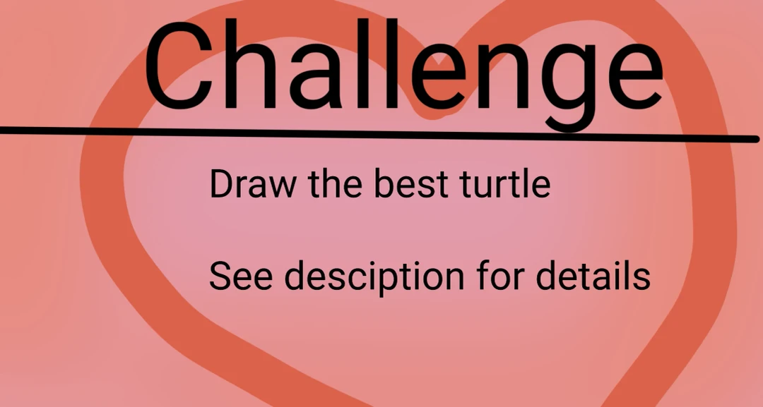 Heart background with text that says Challenge. Draw the best turtle. See description for details.